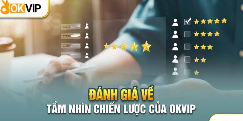 Tầm Nhìn Chiến Lược Của Okvip Liệu Có Thực Sự Phù Hợp? 3 Chiến lược của Okvip đang đi đúng hướng