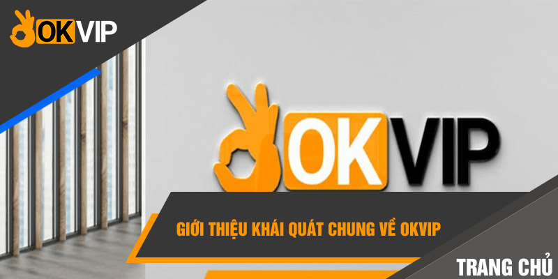 Trang chủ OKVIP 1 Giới thiệu khái quát chung về OKVIP