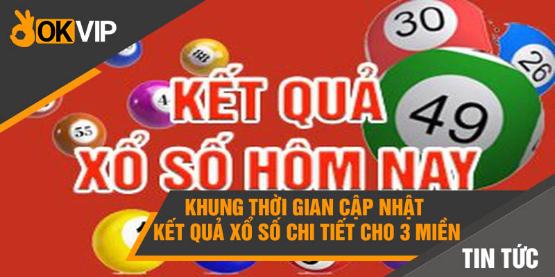 Kết quả Xổ số hôm nay - Cập nhật NHANH CHÓNG và CHÍNH XÁC 1 Khung thời gian cập nhật kết quả xổ số chi tiết cho 3 miền