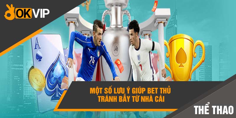 Một số lưu ý giúp bet thủ tránh bẫy từ nhà cái