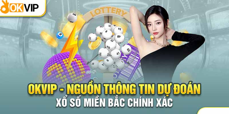 Hé Lộ Cách Chốt Xổ Số Miền Bắc Giúp Anh Em Ẵm Ngay 1 Tỷ 3 OKVIP - Nơi dự đoán số lô đề miền Bắc chính xác nhất