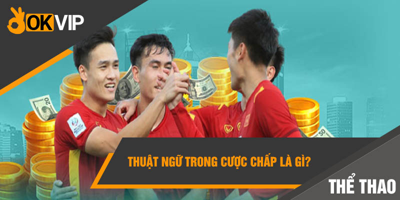 Thuật ngữ trong cược chấp là gì?